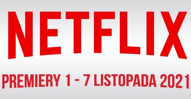 Netflix – filmowe i serialowe premiery na 1 - 7 listopada 2021: Nowości to m.in.: Big Mouth: Sezon 5 i Narcos: Meksyk: Sezon 3 [1]