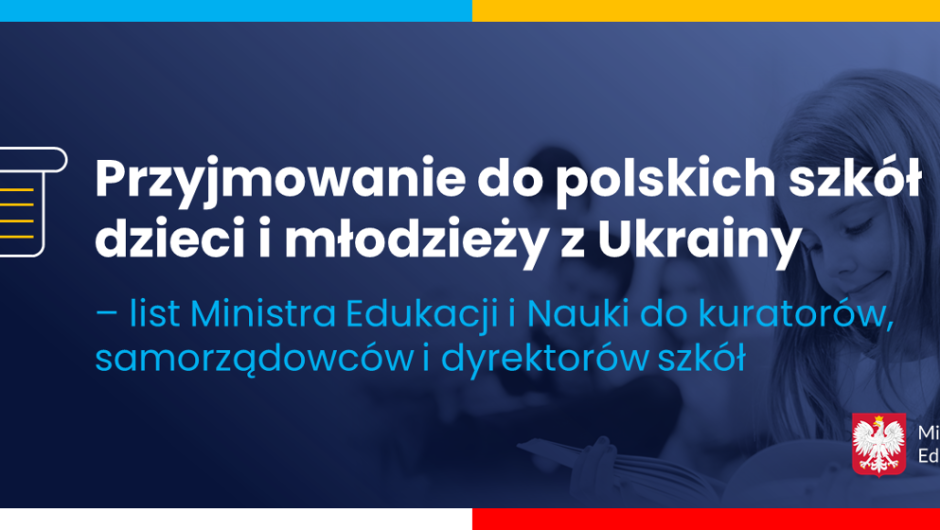 Admission of Children and Youth from Ukraine to Polish Schools – Letter from the Minister of Education and Science to Curators, Local Government Officials and School Principals – Ministry of Education and Science