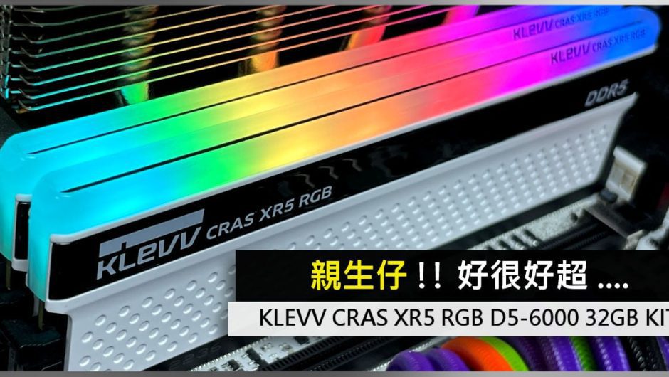 親生 仔 !!好 很好 超 …. KLEVV CRAS XR5 RGB D5-6000 32GB KIT – 電腦 領域 HKEPC Hardware